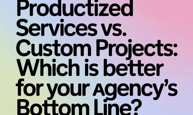 Productized Services vs. Custom Projects: Which Is Better for Your Agency's Bottom Line?
