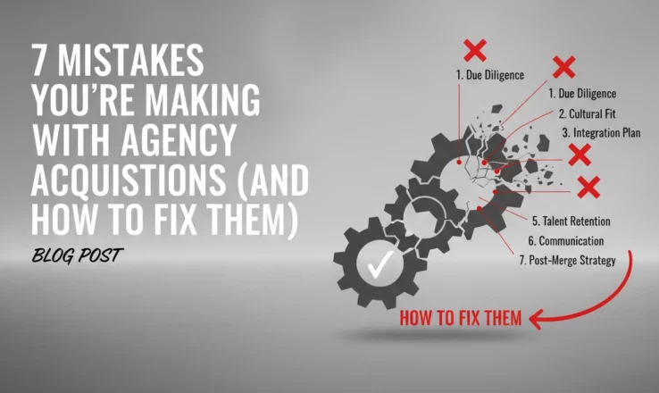 7 Mistakes You're Making with Agency Acquisitions (and How to Fix Them)