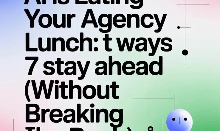 AI Is Eating Your Agency Lunch: 7 Ways to Stay Ahead (Without Breaking the Bank)
