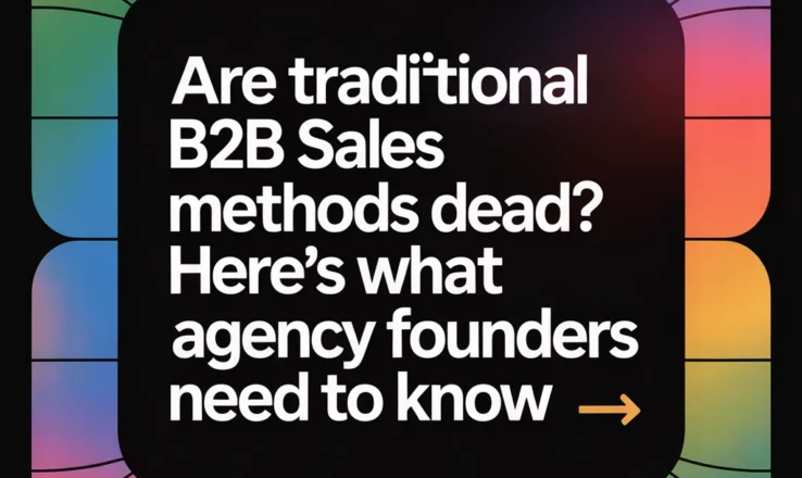 Are Traditional B2B Sales Methods Dead? Here’s What Agency Founders Need to Know