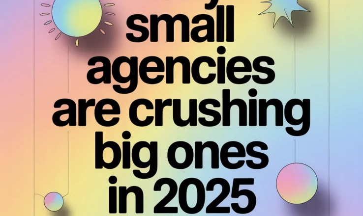 Why Small Agencies Are Crushing Big Ones in 2025 (And How You Can Too)